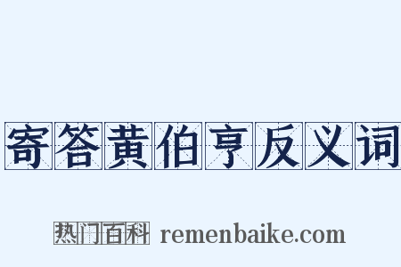 寄答黄伯亨反义词是什么意思的图片